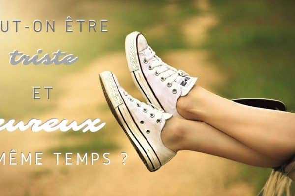 Comment faire pour être heureux quand on est triste ?